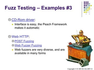 Fault Models Overview – ApproachesRandom Runtime Fault Injections:A tool control the type, time and location to ‘attack’. May modify the coverage of a set of tests (issues found may be harder to reproduce or debug).Initiated Runtime Fault Injection:Specific tests in which the faults are controlled at specific point, aiming a clear error handling flow.Bugs found in this approach may be easier to reproduce, accept and fix.(This is the approach we'll focus on).Copyright © CC:BY-NC-SA 2007-11