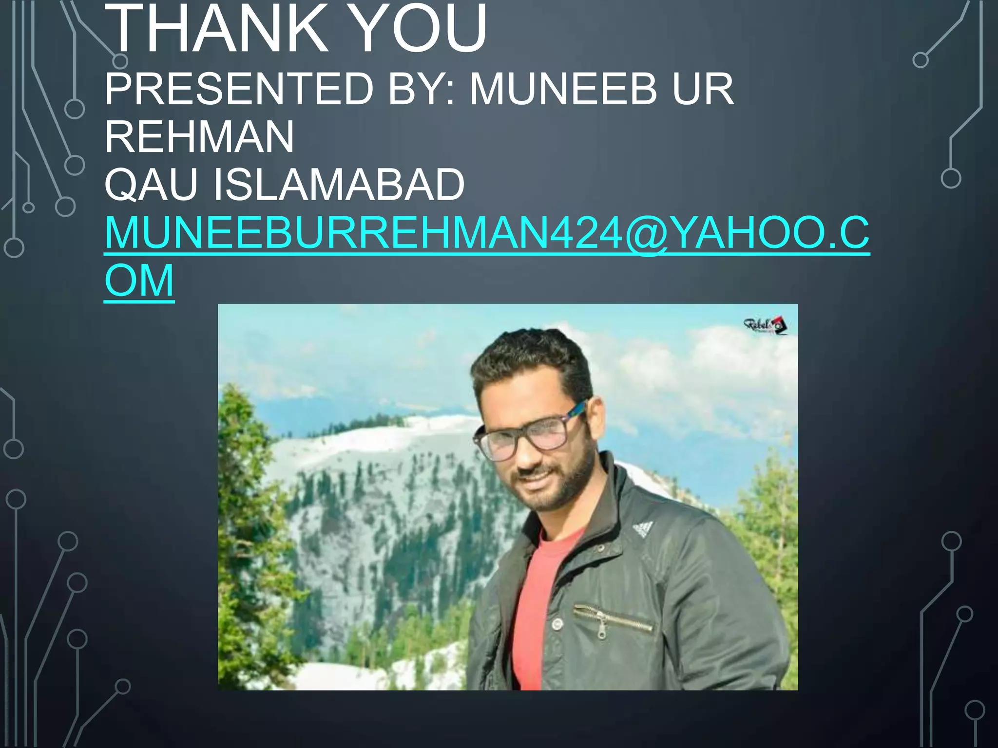 THANK YOU
PRESENTED BY: MUNEEB UR
REHMAN
QAU ISLAMABAD
MUNEEBURREHMAN424@YAHOO.C
OM
 