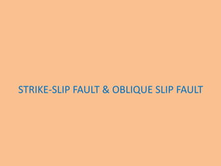 STRIKE-SLIP FAULT & OBLIQUE SLIP FAULT
 
