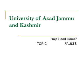 University of Azad Jammu
and Kashmir
Raja Saad Qamar
TOPIC FAULTS
 