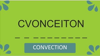 CVONCEITON
_ _ _ _ _ _ _ _ _ _
CONVECTION
 