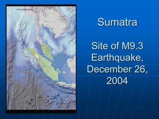 Sumatra
Site of M9.3
Earthquake,
December 26,
2004
 