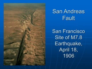San Andreas
Fault
San Francisco
Site of M7.8
Earthquake,
April 18,
1906
 