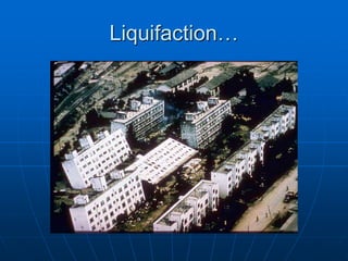 Liquifaction…
 
