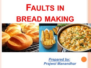 FAULTS IN
BREAD MAKING
Prepared by:
Prajwol Manandhar
 