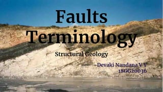 Faults
Terminology
Structural Geology
-Devaki Nandana V V
18GG20036
 