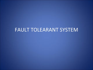 FAULT TOLEARANT SYSTEM
 