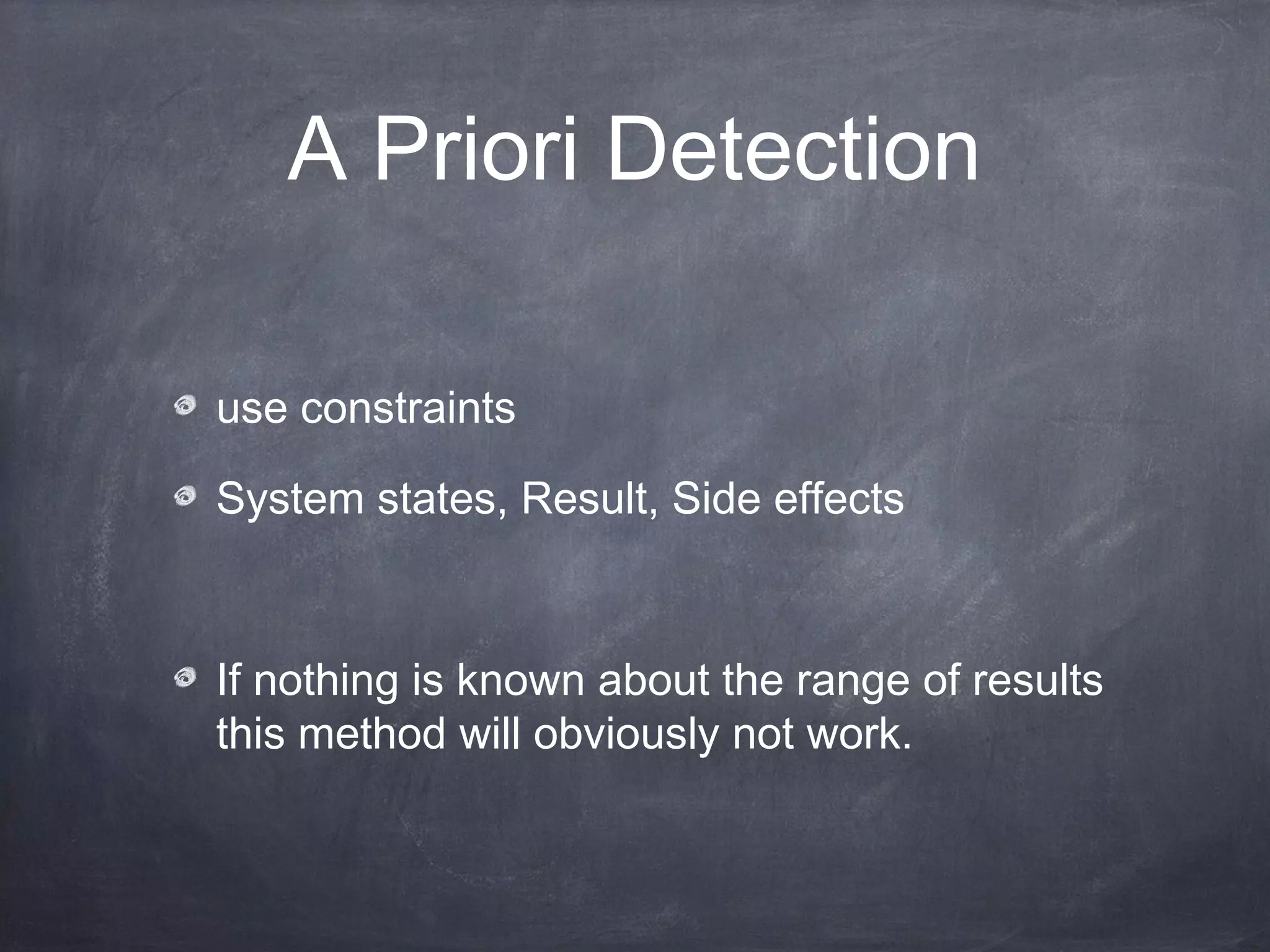 A Priori Detection
use constraints
System states, Result, Side effects
If nothing is known about the range of
results this method will obviously not work.