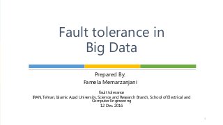 Prepared By:
Famela Memarzanjani
Fault tolerance in
Big Data
Fault tolerance
IRAN,Tehran, Islamic Azad University, Science and Research Branch, School of Electrical and
Computer Engineering
12 Dec. 2016
1
 