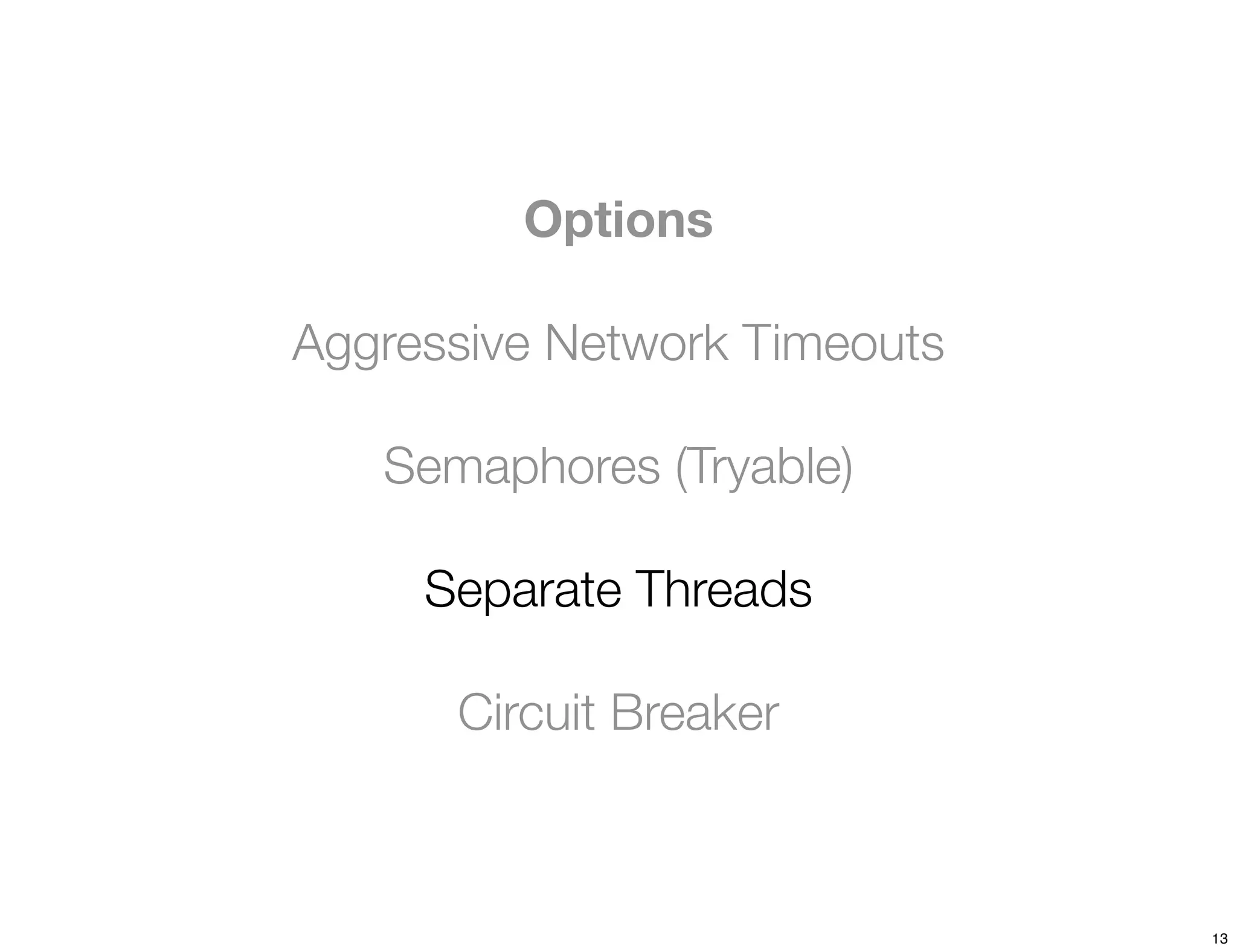 Options

Aggressive Network Timeouts

   Semaphores (Tryable)

     Separate Threads

      Circuit Breaker



                              13
 