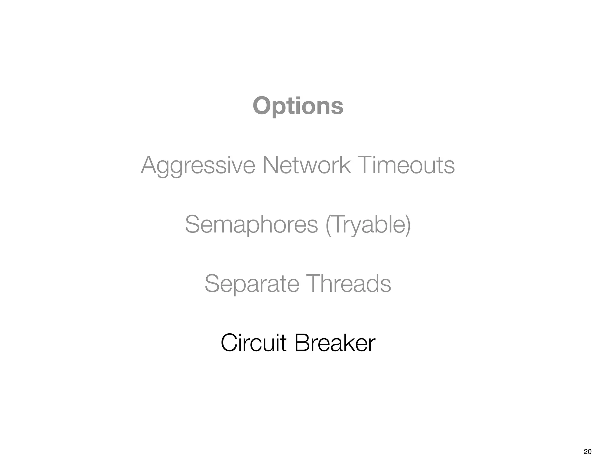 Options

Aggressive Network Timeouts

   Semaphores (Tryable)

     Separate Threads

      Circuit Breaker



                              20
 
