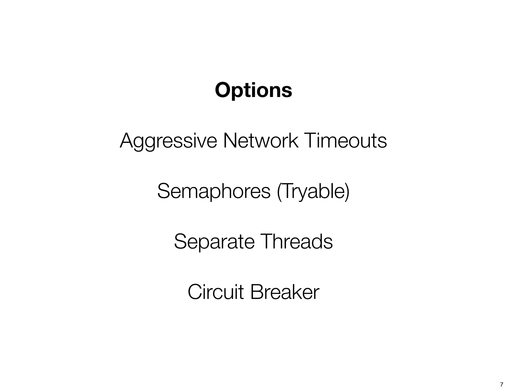 Options

Aggressive Network Timeouts

   Semaphores (Tryable)

     Separate Threads

      Circuit Breaker



                              7
 