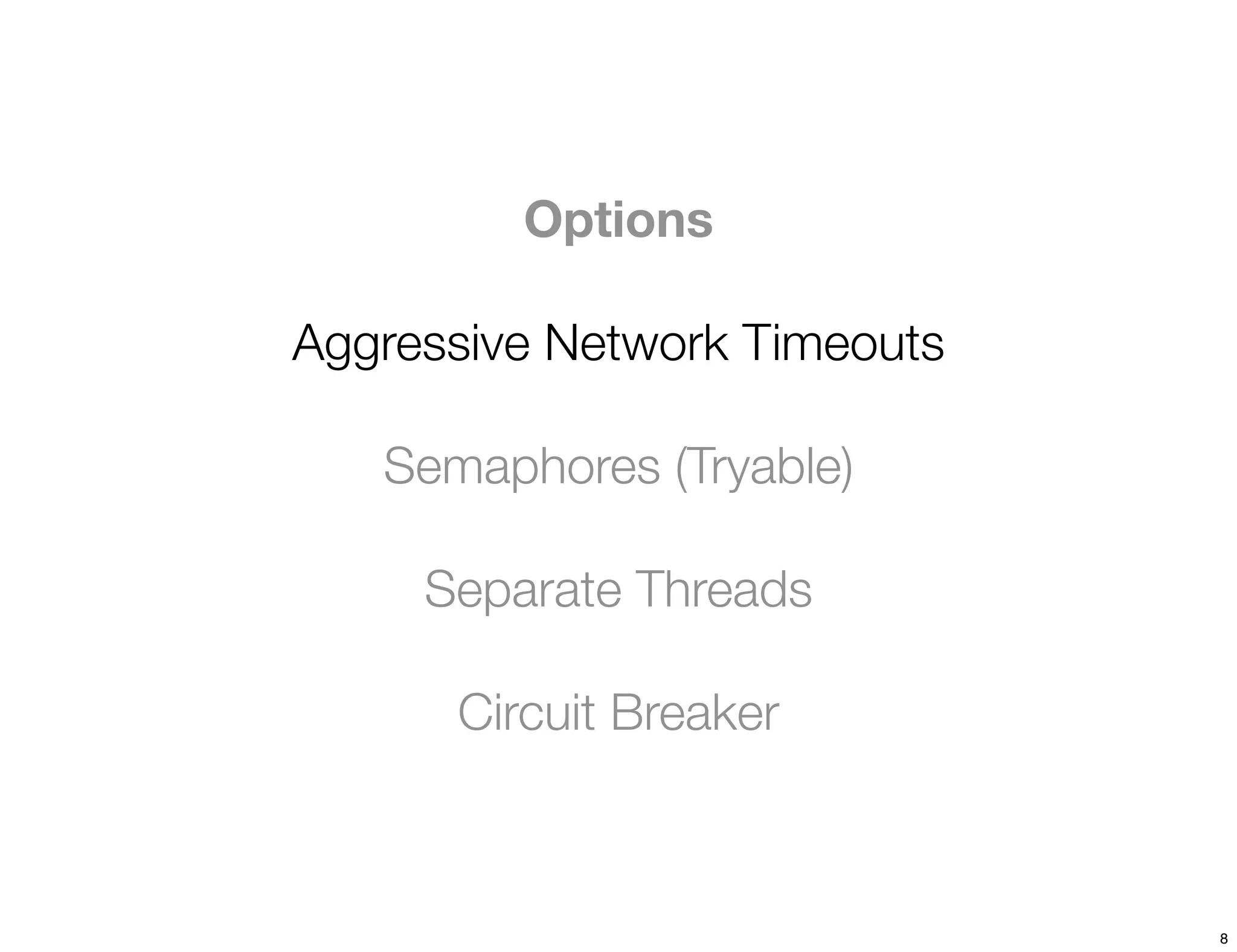 Options

Aggressive Network Timeouts

   Semaphores (Tryable)

     Separate Threads

      Circuit Breaker



                              8
 