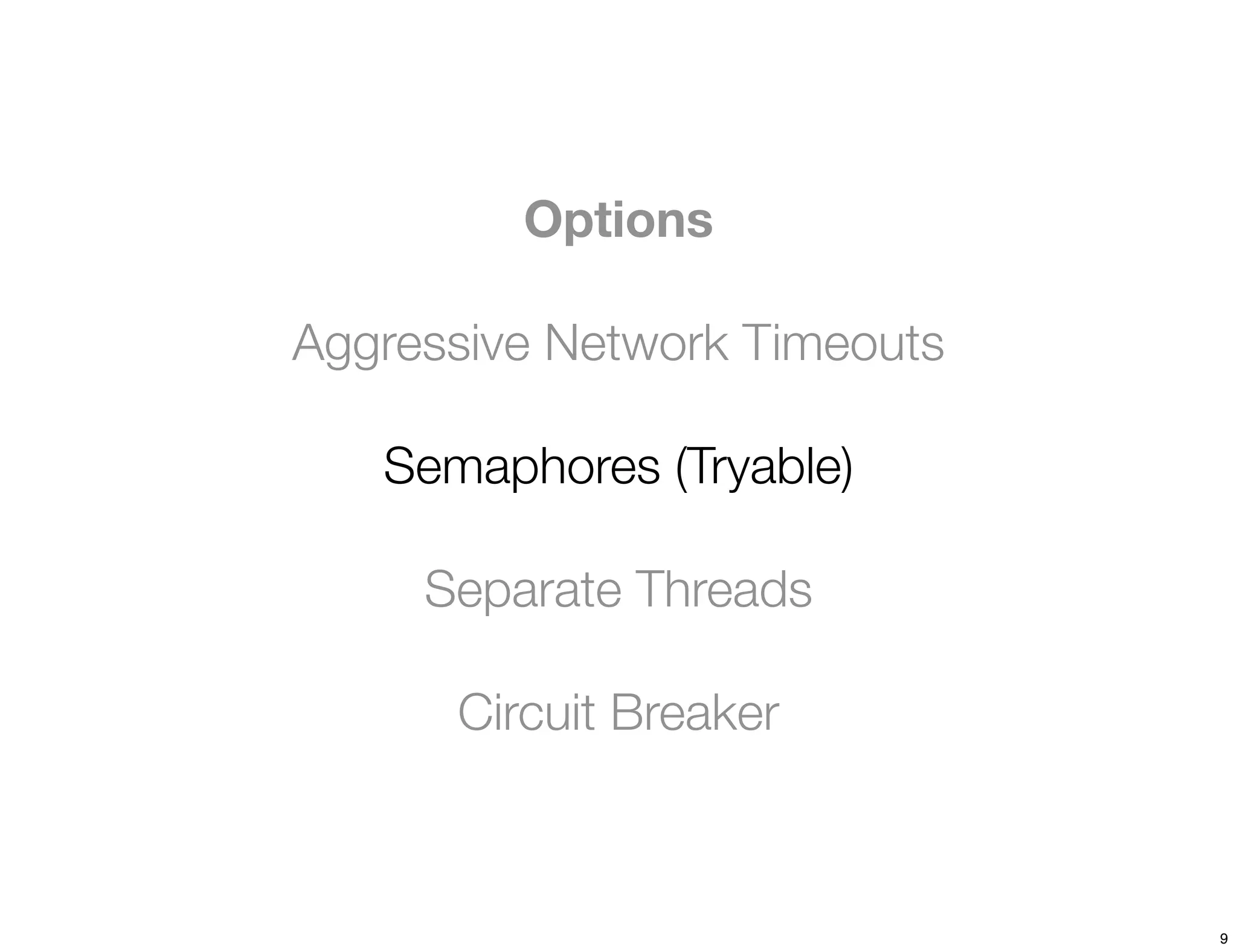 Options

Aggressive Network Timeouts

   Semaphores (Tryable)

     Separate Threads

      Circuit Breaker



                              9
 