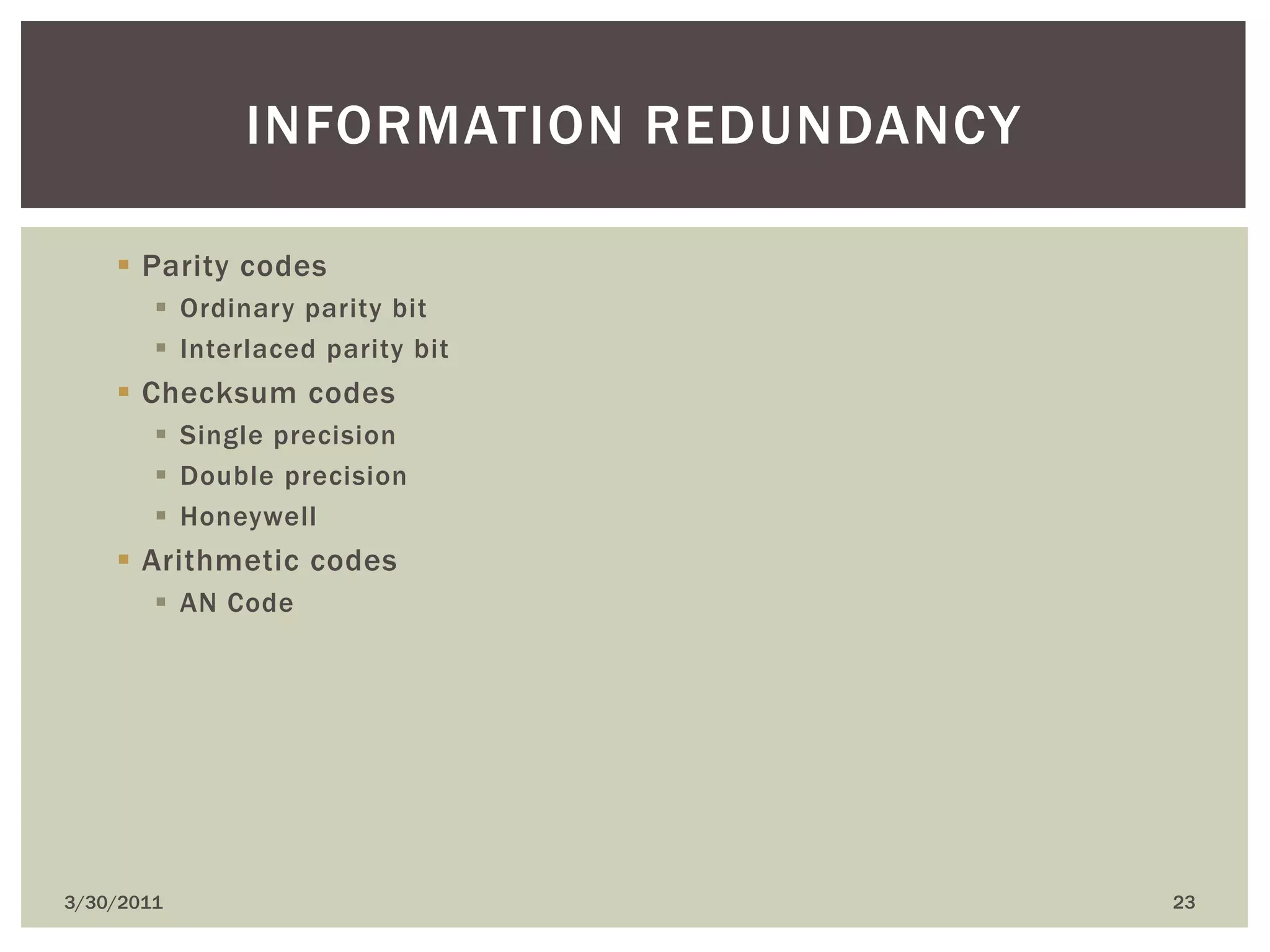 4/9/201023Information redundancyParity codesOrdinary parity bitInterlaced parity bitChecksum codesSingle precisionDouble precisionHoneywellArithmetic codesAN Code