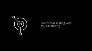 © 2019 IBM Corporation
Horizontal scaling with
MQ Clustering
 