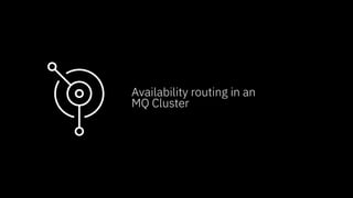 © 2019 IBM Corporation
Availability routing in an
MQ Cluster
 
