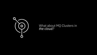 © 2019 IBM Corporation
What about MQ Clusters in
the cloud?
 