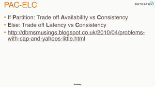 @chbatey
PAC-ELC
• If Partition: Trade off Availability vs Consistency
• Else: Trade off Latency vs Consistency
• http://dbmsmusings.blogspot.co.uk/2010/04/problems-
with-cap-and-yahoos-little.html
 