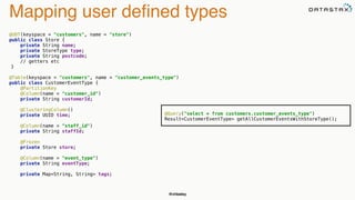 @chbatey
Mapping user deﬁned types
@UDT(keyspace = "customers", name = "store") 
public class Store { 
private String name; 
private StoreType type; 
private String postcode;
// getters etc
}
@Table(keyspace = "customers", name = "customer_events_type") 
public class CustomerEventType { 
@PartitionKey 
@Column(name = "customer_id") 
private String customerId; 
 
@ClusteringColumn() 
private UUID time; 
 
@Column(name = "staff_id") 
private String staffId; 
 
@Frozen 
private Store store; 
 
@Column(name = "event_type") 
private String eventType; 
 
private Map<String, String> tags; 
@Query("select * from customers.customer_events_type") 
Result<CustomerEventType> getAllCustomerEventsWithStoreType();
 