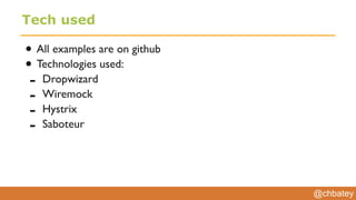 @chbatey
Tech used
• All examples are on github
• Technologies used:
- Dropwizard
- Wiremock
- Hystrix
- Saboteur
 