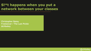 @chbatey
S!*t happens when you put a
network between your classes
Christopher Batey
Freelancer / The Last Pickle
@chbatey
 