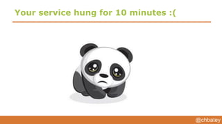 @chbatey
Your service hung for 10 minutes :(
 