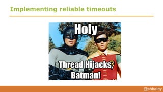 @chbatey
Implementing reliable timeouts
 