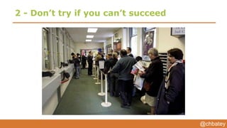 @chbatey
2 - Don’t try if you can’t succeed
 