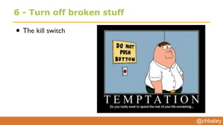 @chbatey
6 - Turn off broken stuff
• The kill switch
 