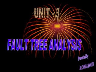 Presented by K.CHELLAMUTHU  FAULT TREE ANALYSIS UNIT - 3 