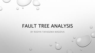 FAULT TREE ANALYSIS
BY RODYN TAFADZWA MADZIVA
 