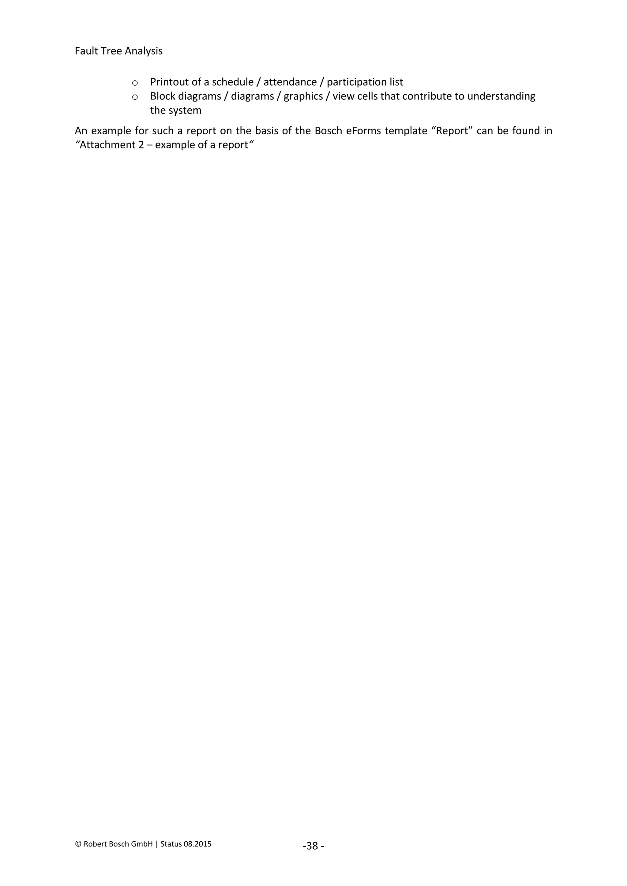 Fault Tree Analysis
© Robert Bosch GmbH | Status 08.2015 -38 -
o Printout of a schedule / attendance / participation list
o Block diagrams / diagrams / graphics / view cells that contribute to understanding
the system
An example for such a report on the basis of the Bosch eForms template “Report” can be found in
“Attachment 2 – example of a report“
2020-04-06
-
SOCOS
•••••••••
•••••••••
 