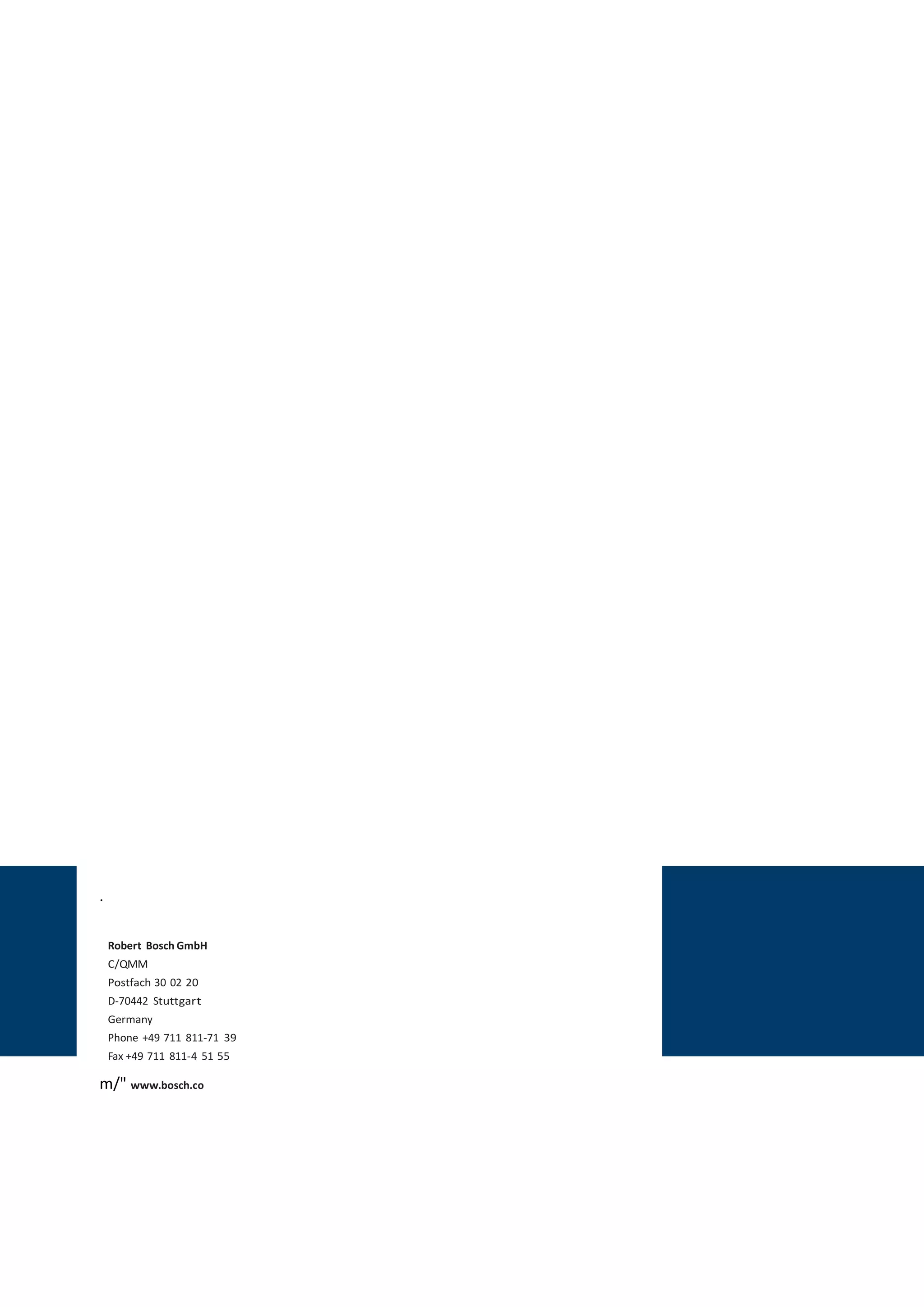 .
Robert Bosch GmbH
C/QMM
Postfach 30 02 20
D-70442 Stuttgart
Germany
Phone +49 711 811-71 39
Fax +49 711 811-4 51 55
m/" www.bosch.co
2020-04-06
-
SOCOS
•••••••••
•••••••••
 