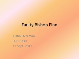 Faulty Bishop Finn

Justin Overman
SOC-3730
12 Sept. 2012
 