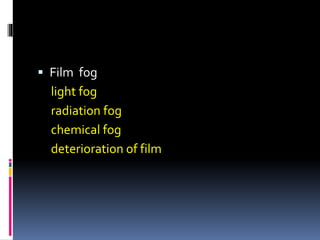  Film fog
light fog
radiation fog
chemical fog
deterioration of film
 