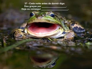 37 - Cada noite antes de dormir diga:  Dou graças por ___________________. Hoje eu consegui _____________________.  