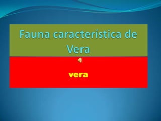 Fauna característica de Vera<br />vera<br />