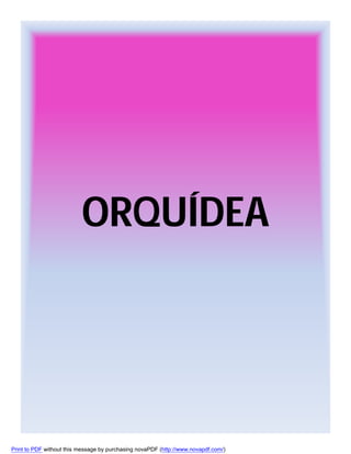 ORQUÍDEA

Print to PDF without this message by purchasing novaPDF (http://www.novapdf.com/)

 