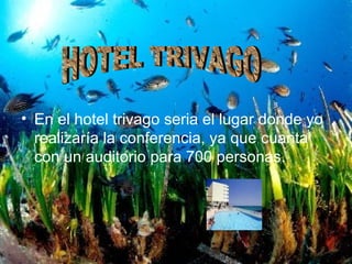 En el hotel trivago seria el lugar donde yo realizaría la conferencia, ya que cuanta con un auditorio para 700 personas. HOTEL TRIVAGO 