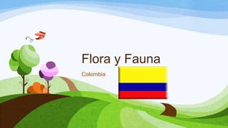 Flora y Fauna
Colombia

 