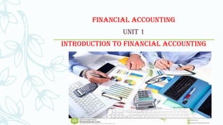 Financial accounting
Unit 1
Introduction to financial accounting
 