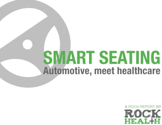 A ROCK REPORT BY
AUTOMOTIVE MEETS HEALTHCARE
SMART SEATING
 
