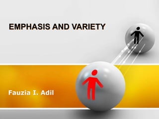 EMPHASIS AND VARIETY
Fauzia I. Adil
 