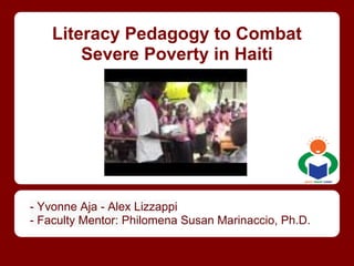 Literacy Pedagogy to Combat
Severe Poverty in Haiti
- Yvonne Aja - Alex Lizzappi
- Faculty Mentor: Philomena Susan Marinaccio, Ph.D.
 