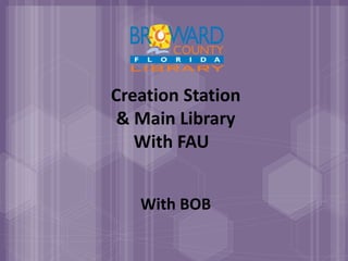 Creation Station
& Main Library
With FAU
With BOB
 