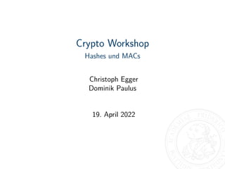 Crypto Workshop
Hashes und MACs
Christoph Egger
Dominik Paulus
19. April 2022
 