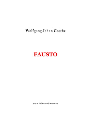 Wolfgang Johan Goethe




    FAUSTO




   www.infotematica.com.ar
 