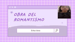 Erika Vera
OBRA DEL
ROMANTISMO
 