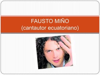 FAUSTO MIÑO
(cantautor ecuatoriano)
 